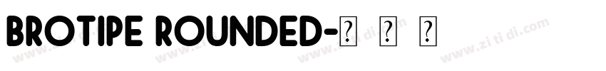 Brotipe Rounded字体转换 Brotipe Rounded字体转换